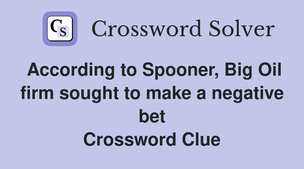 According to Spooner, Big Oil firm sought to make a negative bet